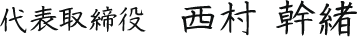 代表取締役 西村 幹緒